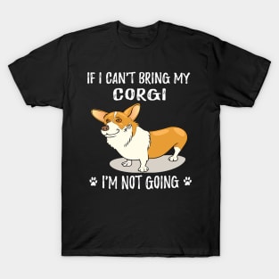 If I Can't Bring My Corgi I'm Not Going (107) T-Shirt